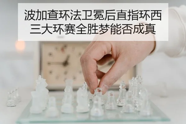 波加查环法卫冕后直指环西 三大环赛全胜梦能否成真